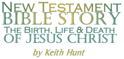 New Testament Bible Story: The Birth, Life and Death of Jesus Christ, by Keith Hunt 